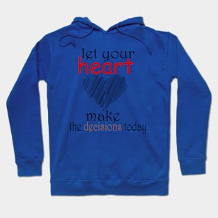 let your heart make the decisions today Hoodie